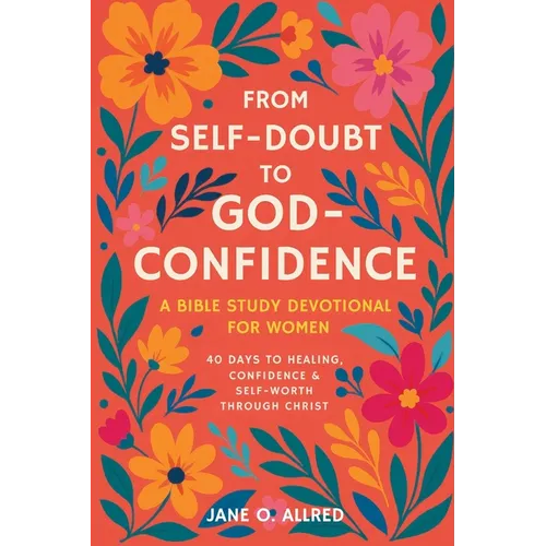 From Self-Doubt to God-Confidence: A Bible Study Devotional for Women: 40 Days to Healing, Confidence & Self-Worth Through Christ - Paperback