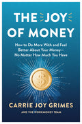 The Joy of Money: How to Do More with and Feel Better about Your Money--No Matter How Much You Have