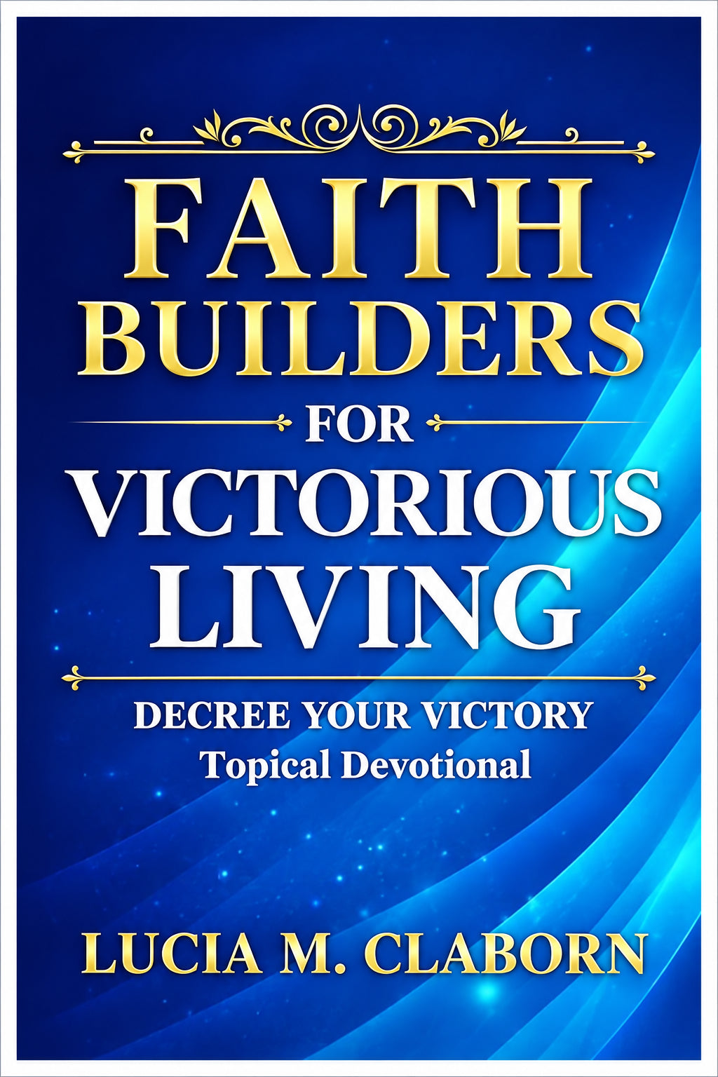 Faith Builders for Victorious Living - Decree Your Victory Topical Devotional