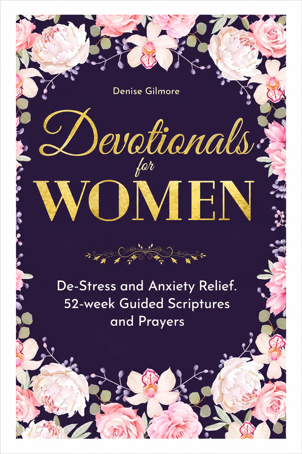 Devotionals for Women: De-Stress and Anxiety Relief. 52-Week Guided Scriptures and Prayers