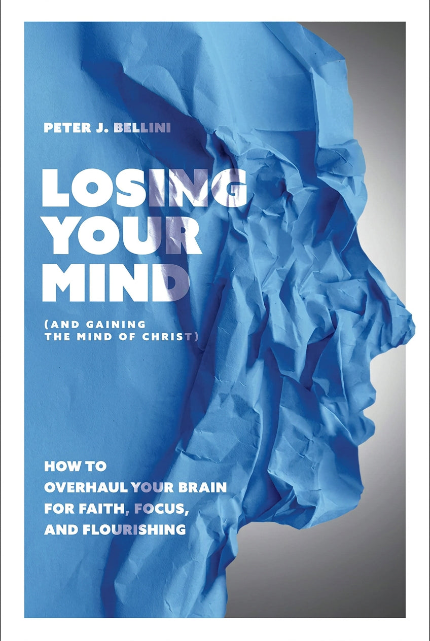 Losing Your Mind (And Gaining the Mind of Christ): How to Overhaul Your Brain for Faith, Focus, and Flourishing - Paperback