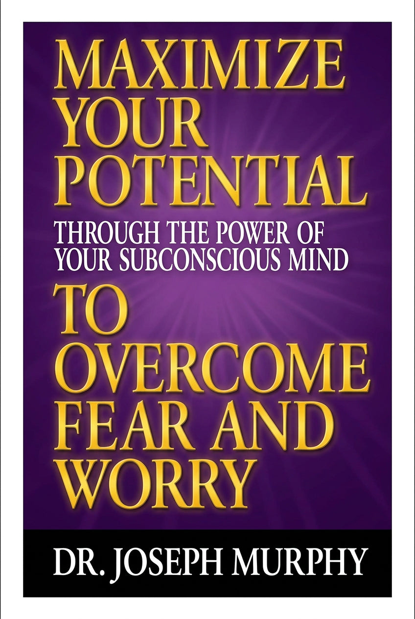 Maximize Your Potential Through the Power of Your Subconscious Mind to Overcome Fear and Worry - Paperback