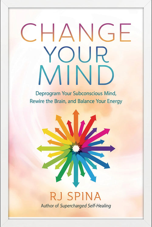Change Your Mind: Deprogram Your Subconscious Mind, Rewire the Brain, and Balance Your Energy - Paperback