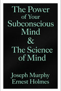 The Science of Mind & the Power of Your Subconscious Mind: Two Classic Works of New Thought Philosophy