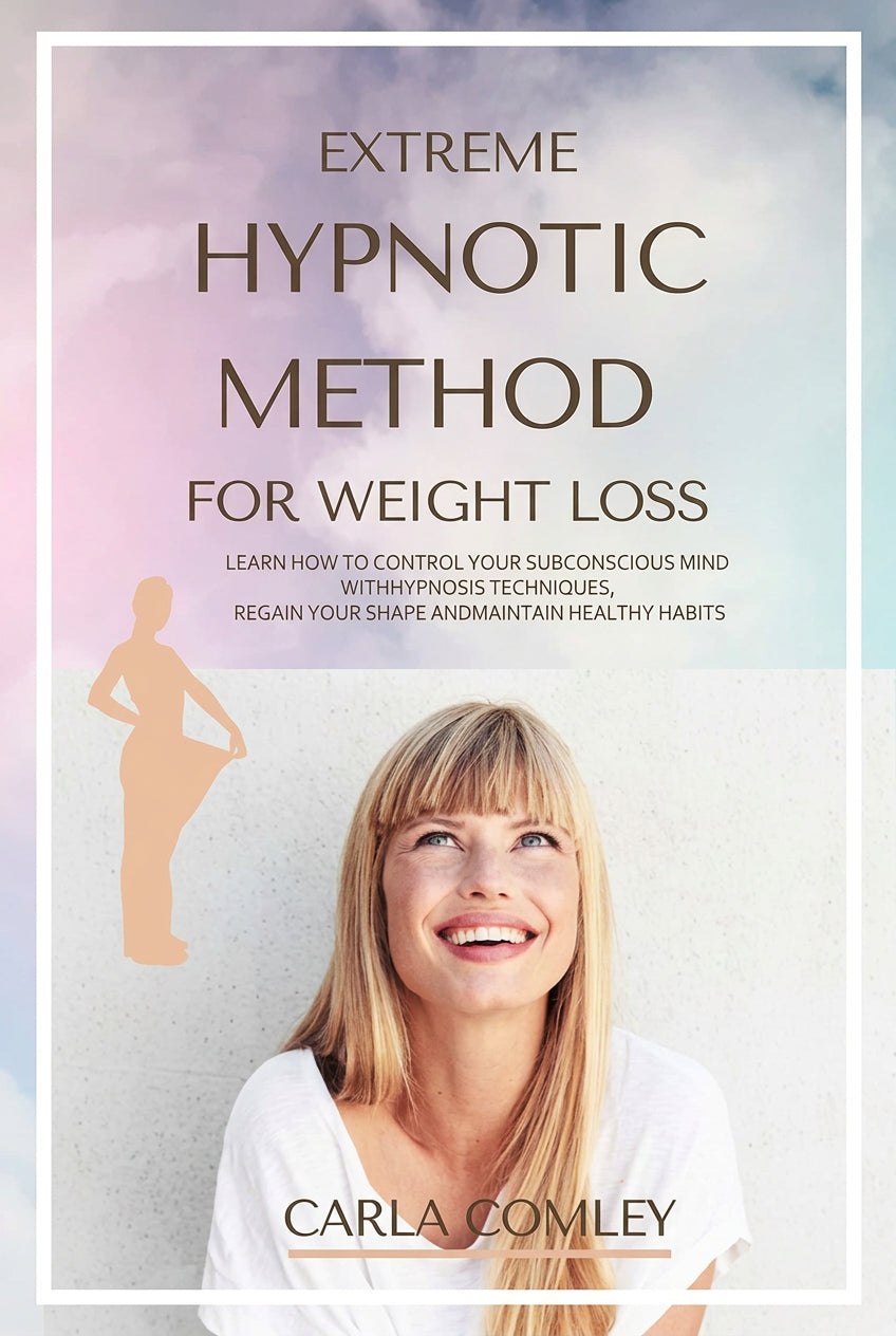 Extreme Hypnotic Method for Weight Loss: Learn How to Control Your Subconscious Mind with Hypnosis Techniques for Women, Regain Your Shape and Maintai