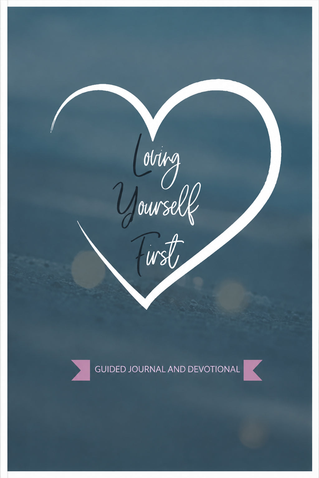 Loving Yourself First: Weekly Guided Journal & Devotional