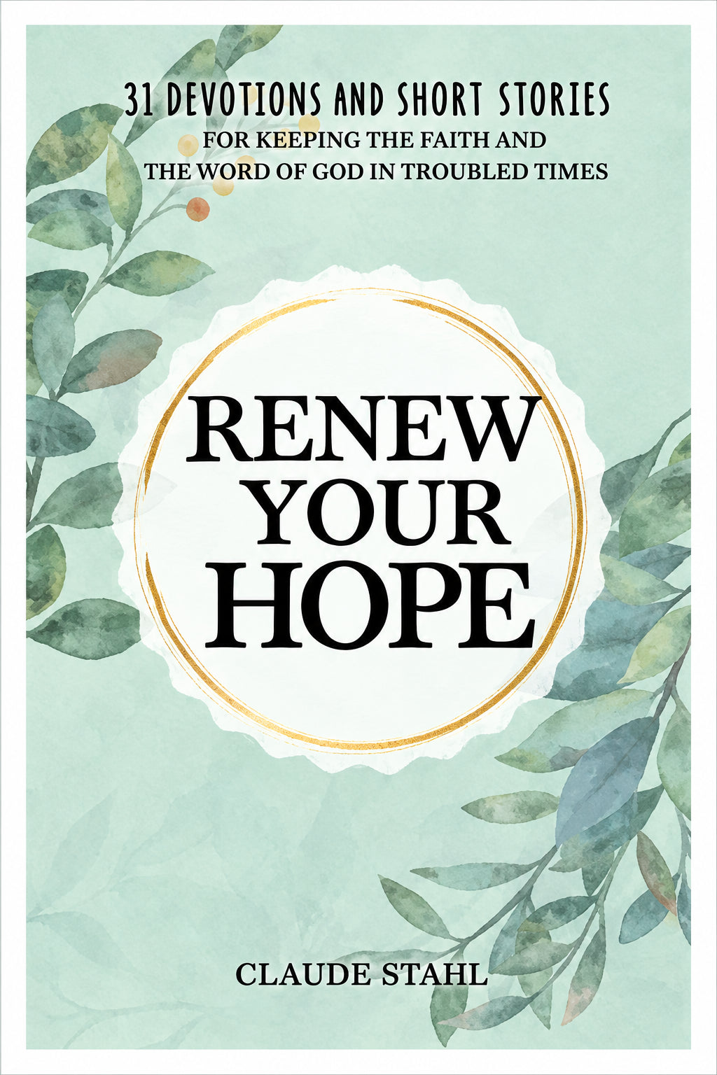 Renew Your Hope: 31 Devotions and Short Stories for Keeping the Faith and the Word of God in Troubled Times